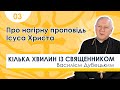 Про нагірну проповідь Ісуса | 03 - Кілька хвилин із священником Василієм Дубецьким