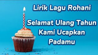 Selamat Ulang Tahun Kami Ucapkan Padamu | Lirik Lagu Rohani