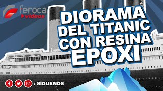 Diorama del Titanic en resina epoxi transparente.