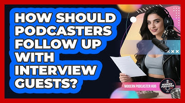 How Should Podcasters Follow Up With Interview Guests? - Modern Podcaster Hub