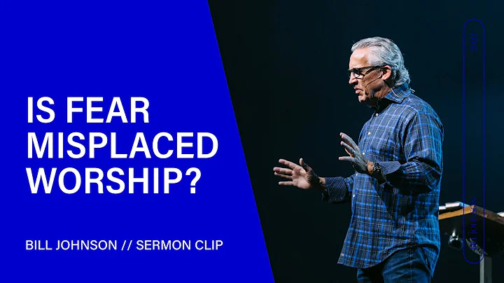 Is Fear Misplaced Worship? Bill Johnson (Sermon Clip) | Bethel Church