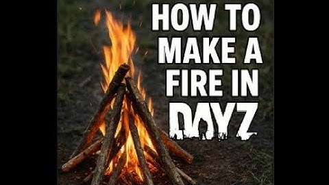 (Beginners guide no messing about) how to make a fire in dayz