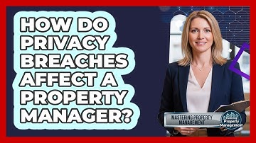 How Do Privacy Breaches Affect A Property Manager?