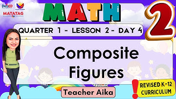 MATH 2 QUARTER 1 LESSON 2 DAY 4 REVISED K-12 MATATAG Composite Figures