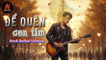 ĐỂ QUÊN CON TIM [ROCK BALLAD VERSION]