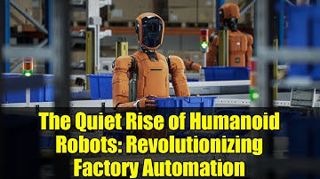 The Quiet Rise of Humanoid Robots: Revolutionizing Factory Automation