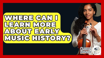 Where Can I Learn More About Early Music History? - Classical Serenade