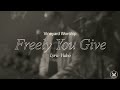 Freely you give  vineyard worship ft joshua miller lyric