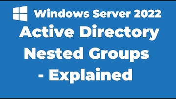 49. Active Directory Nested Groups - Explained | Windows Server 2022