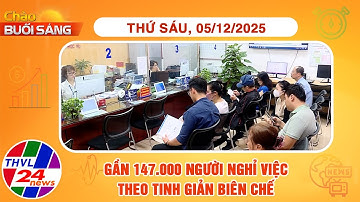 Chào buổi sáng (05/12/2025): Gần 147.000 người nghỉ việc theo tinh giản biên chế