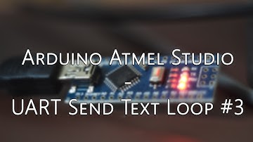 Arduino Tutorial #05 - Atmel Studio - UART Send Text Loop #03
