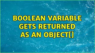 Boolean variable gets returned as an Object[] (2 Solutions!!)