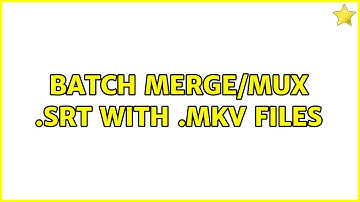 Batch merge/mux .srt with .mkv files (5 Solutions!!)