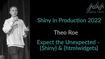 Shiny in Production 2022: Theo Roe - Expect the Unexpected - {Shiny} & {htmlwidgets}