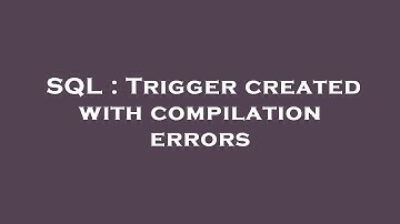SQL : Trigger created with compilation errors