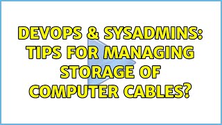 DevOps & SysAdmins: Tips for managing storage of computer cables? (14 Solutions!!)