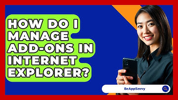 How Do I Manage Add-ons In Internet Explorer? - Be App Savvy