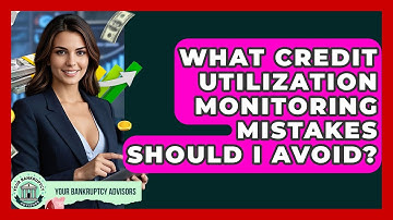 What Credit Utilization Monitoring Mistakes Should I Avoid? - Your Bankruptcy Advisors