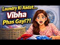 Laundry Ki Aadat Ne Vibha Ko Phasa Diya?! 😳🧺