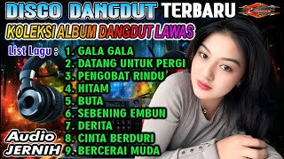 DISCO DANGDUT || GALA GALA - DATANG UNTUK PERGI || KOLEKSI TERBARU FULL ALBUM DANGDUT LAWAS