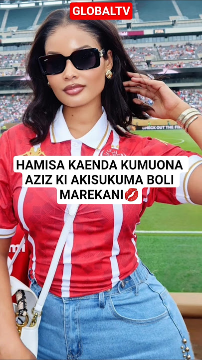 💋HAMISA KAENDA KUMUONA AZIZ KI AKISUKUMA BOLI MAREKANI💋🔥🙏 #breaking #globaltv #hamisamobetto #aziz