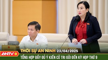 Tổng hợp ý kiến cử tri gửi đến Kỳ họp thứ 9, Quốc hội khóa XV | Thời sự an ninh ngày 23/4 | ANTV