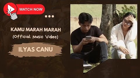 Ilyas Canu - Kamu Marah Marah (Official Music Video)