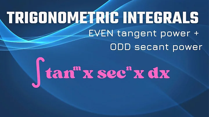 Integrals of even powers of tangent and odd powers of secant (Trigonometric integrals)
