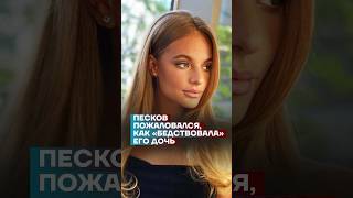 Песков пожаловался, как «бедствовала» его дочь #самоеважное