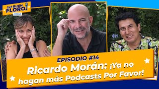 Ricardo Moran: ¡Ya no hagan más Podcasts Por Favor! | ¡Qué Buen Floro! Podcast 🎙️ Ep #14