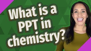 What is a PPT in chemistry?