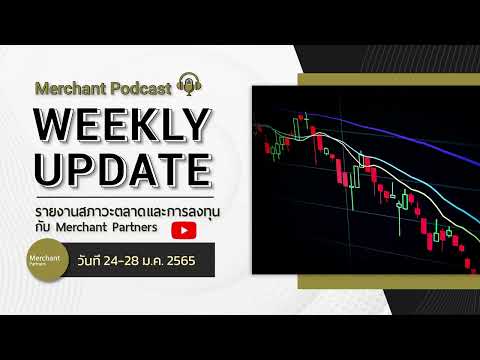 Weekly Update Podcast รายงานสภาวะตลาดและการลงทุนกับ Merchant Partners 24-28 January 2022