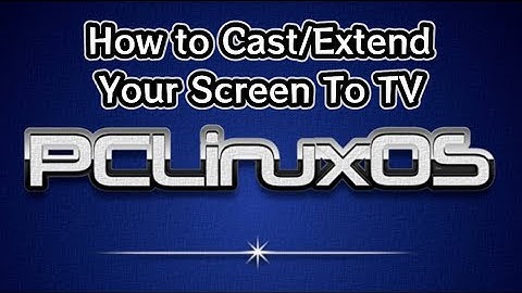 How to Cast Extend View a Linux Screen to TV PCLinuxOS