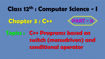12th Computer Science - I : Chapter 3 : C++ | C++ programs based on switch and conditional operator