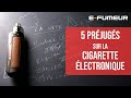 Tuto cigarette electronique  5 prjugs sur la vape  efumeur