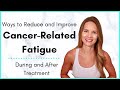 Cancer Fatigue Treatment - Ways to Reduce and Improve Cancer Related Fatigue