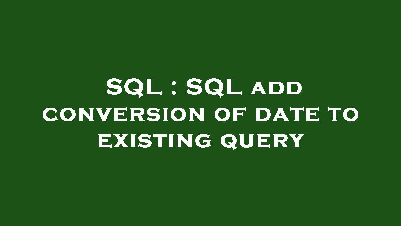 SQL SQL Add Conversion Of Date To Existing Query YouTube sql-sql-add-conversion-of-date-to-existing-query-youtube