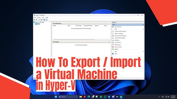 How To Export / Import a Virtual Machine in Hyper-V