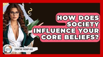 How Does Society Influence Your Core Beliefs? - Cognitive Therapy Hub