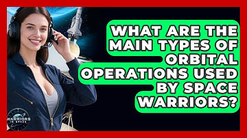What Are the Main Types of Orbital Operations Used by Space Warriors? - Warriors In Space