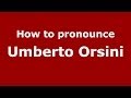 How to pronounce Umberto Orsini (Italian/Italy) - PronounceNames.com