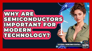 Why Are Semiconductors Important for Modern Technology? | Electrical Engineering Essentials News