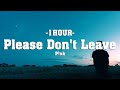 Pnk  please dont leave me lyrics 1hour