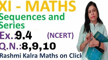 CLASS 11 MATHS NCERT CHAPTER 9 SEQUENCE AND SERIES EX 9.4 QUESTION 8,9,10