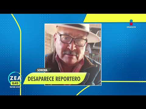 Denuncian la desaparición del reportero Juan Arjón López en Sonora | Noticias con Francisco Zea