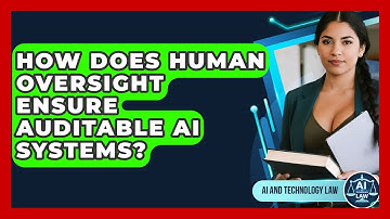 How Does Human Oversight Ensure Auditable AI Systems? - AI and Technology Law