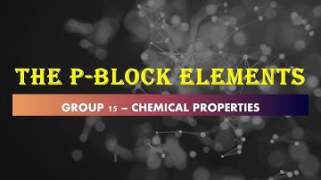 The P-Block Elements (Group - 15) - Chemical Properties
