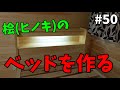 【山林開拓】#50「桧(ヒノキ)のベッドを作る」
