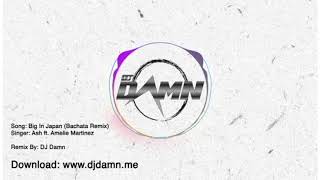 Ash ft. Amelie Martinez - Big in Japan (By DJ Damn Bachata Remix) Resimi