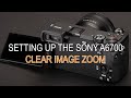 Sony a6700 clearimage zoom setup